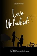 Love Unlocked: 500 Romantic Ideas