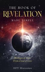 The Book of Revelation Made Simple: Messages of Hope From a God of Love