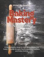 Baking Mastery Unleashed: A Comprehensive Guide to Crafting Mouthwatering Cakes, Heavenly Whoopie Pies, Scrumptious Cupcakes, and Divine Cookies