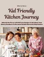 Kid Friendly Kitchen Journey: Unleash the Flavor with 90 Tasty Recipes in this Book, from Cheesy Goodness to Decadent Double Chocolate Chip Cookies