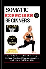 Somatic Exercises for Beginners: Carefully Curated Guide to Help Relieve Tension, Eliminate Anxiety, and Live a fulfilling Life