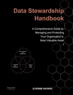 Data Stewardship Handbook: A Comprehensive Guide to Managing and Protecting Your Organization's Most Valuable Asset