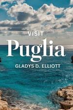 Visit Puglia: The Ultimate Guide for Unveiling Southern Italy's Hidden Gem