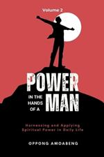 Power in the Hands of a Man: Harnessing and Applying Spiritual Power in Daily Life