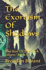 The Exorcism Of Shadows: The Rise Of The Dark Coven/ Book 2