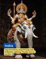 Indra: King of the Devas, King of Svarga, God of Weather, Lightning, Thunder, Storms, and Rain