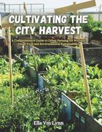 Cultivating the City Harvest: A Comprehensive Guide to Urban Farming for Nutrient Dense Food and Environmental Sustainability