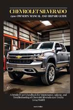 Chevrolet Silverado 1500 Owner's Manual and Repair Guide: A Detailed User's handbook for Maintenance, upkeep, and Troubleshooting of Chevrolet Silverado 1500 Trucks (2024 Model)