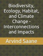 Biodiversity, Ecology, Habitat, and Climate Change - Interconnections and Impacts