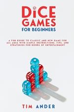 Family Dice Games: A Fun Guide to Classic and New Games for All Ages with Simple Instructions, Tips, and Strategies for Hours of Entertainment