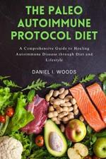 The Paleo autoimmune protocol diet: A Comprehensive Guide to Healing Autoimmune Disease through Diet and Lifestyle