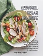 Seasonal Vegan Delights: A Culinary Journey Through the Holidays with a Collection of Nutritious and Flavorful Plant Based Recipes for Every Occasion