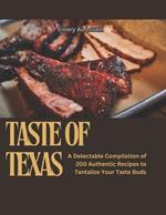 Taste of Texas: A Delectable Compilation of 200 Authentic Recipes to Tantalize Your Taste Buds