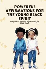 Powerful Affirmations for the Young Black Spirit: Confidence-Boosting Affirmations for Black Youth