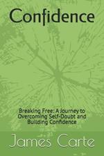 Confidence: Breaking Free: A Journey to Overcoming Self-Doubt and Building Confidence