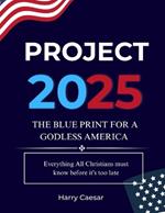 Project 2025: The blueprint for a Godless America: everything all Christians must know before it's too late