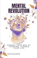 Mental Revolution: Change your way of thinking, Change your life