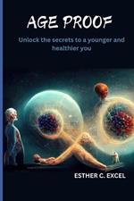 Age proof: Unlock the secrets to a younger and healthier you