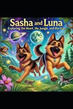 Sasha and Luna's Grand Adventures: Exploring the Heart, the Jungle and the Stars