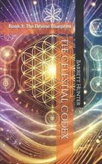 The Celestial Codex: Book 3: The Devine Blueprint