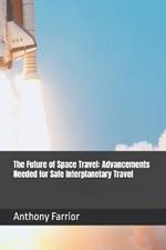 The Future of Space Travel: Advancements Needed for Safe Interplanetary Travel