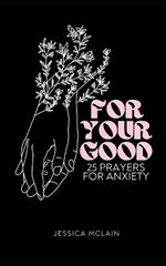 For Your Good: 25 Prayers for Anxiety