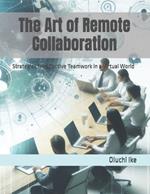 The Art of Remote Collaboration: Strategies for Effective Teamwork in a Virtual World