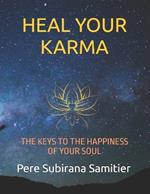 Heal Your Karma: The Keys to the Happiness of Your Soul