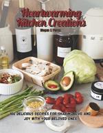 Heartwarming Kitchen Creations: 100 Delicious Recipes for Sharing Love and Joy with Your Beloved Ones