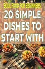 Soul Food for Beginners: 20 Simple Dishes to Start With