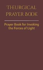 Theurgical Prayer Book: Prayer Book for Invoking the Forces of Light