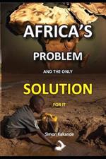 Africa's Problem and the Only Solution for It