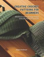 Creative Crochet Patterns for Beginners: 2024 Release with 20 Nostalgic Projects to Beautify Your Home Sanctuary