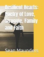 Resilient Hearts: Poetry of Love, Struggle, Family and Faith