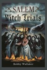 Salem Witch Trials: A Cautionary Tale of Mass Hysteria, False Accusations, and the Importance of Upholding Justice and Reason