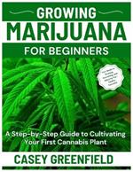 Growing Marijuana for Beginners: A Step-by-Step Guide to Cultivating Your First Cannabis Plant