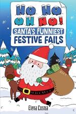 Ho Ho Oh No! Santa's Funniest Festive Fails: Laugh-Out-Loud Christmas Tales for the Whole Family