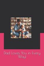 Dad Loves You in Every Way!