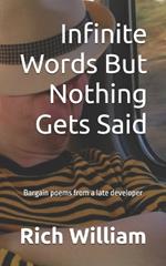 Infinite Words But Nothing Gets Said: Bargain poems from a late developer