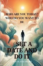 Who Are You Today? Who Do You Want to Be: Set a Date and Do It