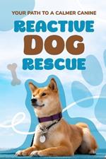 Reactive Dog Rescue: Your Path to a Calmer Canine