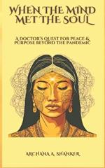 When the Mind Met the Soul: A doctor's quest for Peace and Purpose beyond the Pandemic.