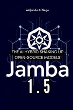 Jamba 1.5: The AI Hybrid Shaking Up Open-Source Models: A Deep Dive into AI21 Labs' Revolutionary Architecture and What It Means for the Future of Artificial Intelligence