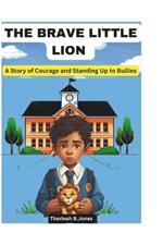 The Brave Little Lion: A Story of Courage and Standing Up to Bullies