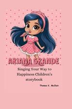 Ariana Grande: Singing Your Way to Happiness children's storybook