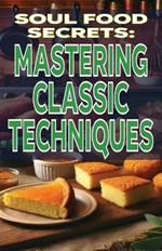 Soul Food Secrets: Mastering Classic Techniques