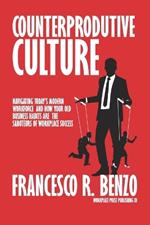 Counterproductive Culture: Navigating Today's Modern Workforce and How Your Old Business Habits Are the Saboteurs of Workplace Success