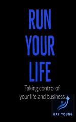 Run Your Life: Taking Control of Your Life and Business