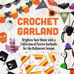 Crochet Garland: Brighten Your Home with a Collection of Festive Garlands for the Halloween Season