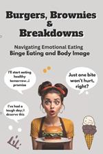 Burgers, Brownies, & Breakdowns: Navigating Emotional Eating, Binge Eating, and Body Image.